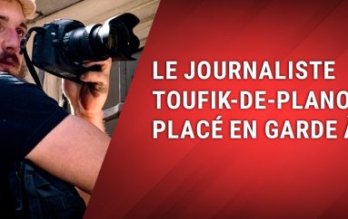 Alerte info: Le journaliste Toufik-de-Planoise placé en garde à vue